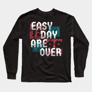 easy day are over Long Sleeve T-Shirt